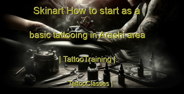 Skinart How to start as a basic tattooing in Arashi area | TattooTraining | TattooClasses | SkinartTraining-Japan